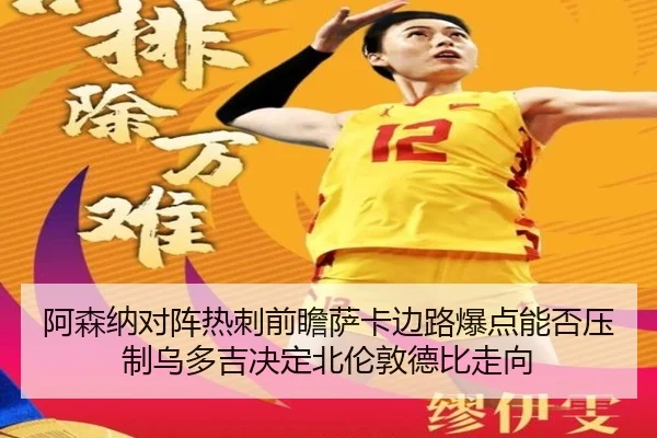 阿森纳对阵热刺前瞻萨卡边路爆点能否压制乌多吉决定北伦敦德比走向