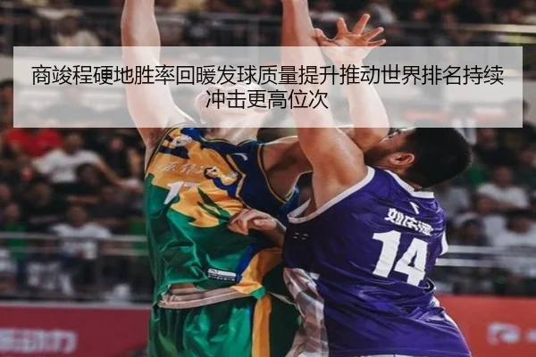 商竣程硬地胜率回暖发球质量提升推动世界排名持续冲击更高位次